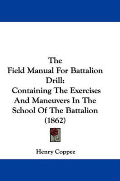 Cover for Henry Coppee · The Field Manual for Battalion Drill: Containing the Exercises and Maneuvers in the School of the Battalion (1862) (Paperback Book) (2008)