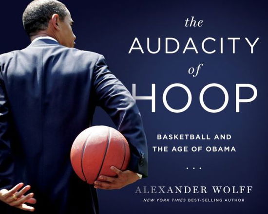 Cover for Alexander Wolff · The Audacity of Hoop: Basketball and the Age of Obama (Hardcover Book) (2015)