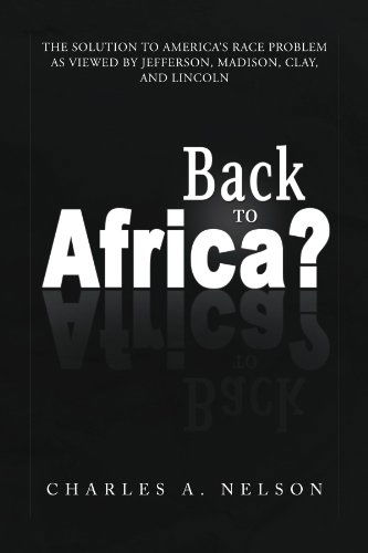 Cover for Charles a Nelson · Back to Africa?: the Solution to America's Race Problem As Viewed by Jefferson, Madison, Clay, and Lincoln (Paperback Book) (2009)