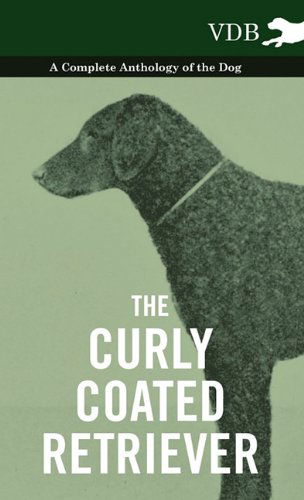 The Curly Coated Retriever - a Complete Anthology of the Dog - - V/A - Books - Vintage Dog Books - 9781445527093 - October 21, 2010