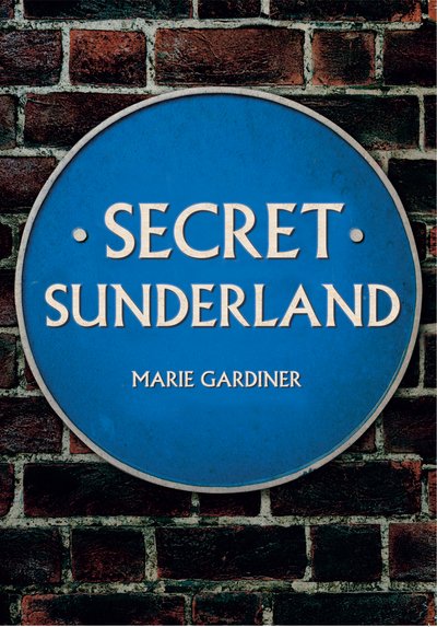 Secret Sunderland - Secret - Marie Gardiner - Kirjat - Amberley Publishing - 9781445684093 - perjantai 15. maaliskuuta 2019