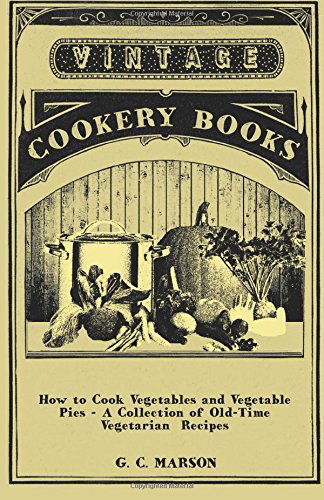 Cover for G. C. Marson · How to Cook Vegetables and Vegetable Pies - a Collection of Old-time Vegetarian Recipes (Paperback Book) (2011)