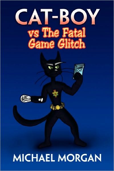 Cat-boy vs the Fatal Game Glitch - Michael Morgan - Bücher - Xlibris Corporation - 9781453588093 - 6. Oktober 2010