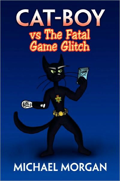 Cat-boy vs the Fatal Game Glitch - Michael Morgan - Bøger - Xlibris Corporation - 9781453588093 - 6. oktober 2010