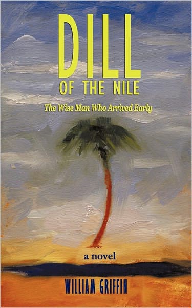 Cover for William Griffin · Dill of the Nile: the Wise Man Who Arrived Early (Paperback Book) (2011)