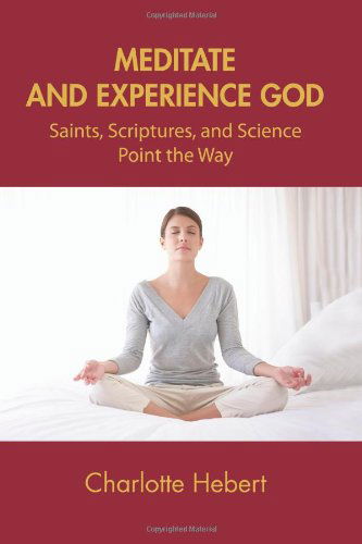 Cover for Charlotte Hebert · Meditate and Experience God: Saints, Scriptures, and Science Point the Way (Taschenbuch) (2011)