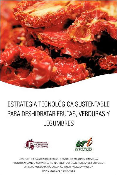Cover for José Víctor Galaviz Rodriguez · Estrategia Tecnológica Sustentable Para Deshidratar Frutas, Verduras Y Legumbres (Paperback Book) [Spanish edition] (2012)