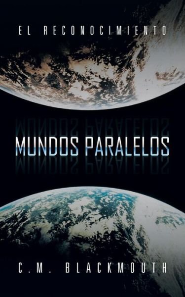 Cover for C M Blackmouth · Mundos Paralelos: El Reconocimiento (Pocketbok) [Spanish edition] (2013)