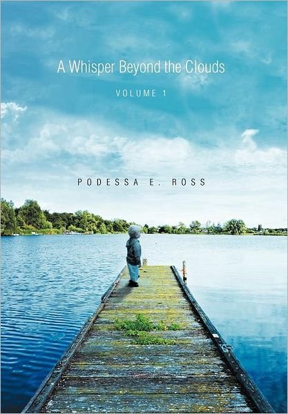 Cover for Podessa E. Ross · A Whisper Beyond the Clouds: Volume 1 (Innbunden bok) (2011)