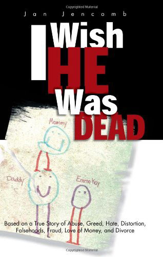 Cover for Jan Jencomb · I Wish He Was Dead: Based on a True Story of Abuse, Greed, Hate, Distortion, Falsehoods, Fraud, Love of Money, and Divorce (Paperback Book) (2011)