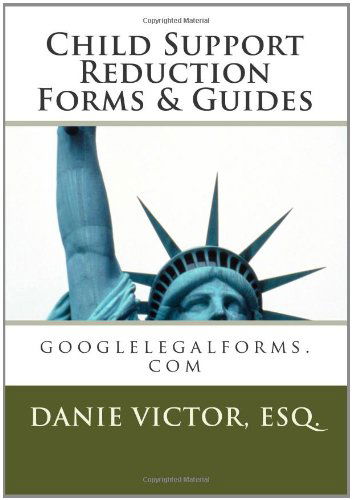 Cover for Danie Victor Esq. · Child Support Reduction Forms &amp; Guides: Googlelegalforms.com (Paperback Book) [Lrg edition] (2011)