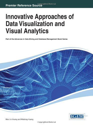 Innovative Approaches of Data Visualization and Visual Analytics - Advances in Data Mining and Database Management - Huang - Books - Idea Group,U.S. - 9781466643093 - July 31, 2013