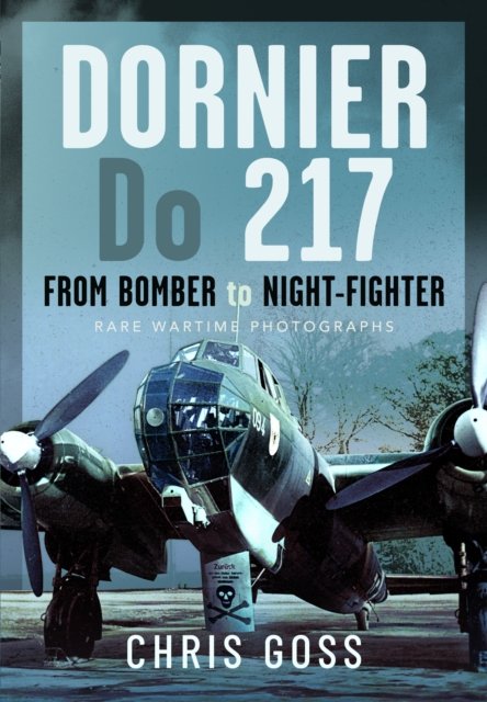 Cover for Chris Goss · Dornier Do 217: From Bomber to Night-Fighter: Rare Wartime Photographs (Gebundenes Buch) (2024)