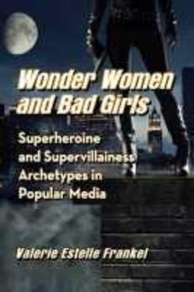 Cover for Valerie Estelle Frankel · Wonder Women and Bad Girls: Superheroine and Supervillainess Archetypes in Popular Media (Taschenbuch) (2020)