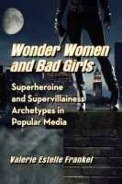 Cover for Valerie Estelle Frankel · Wonder Women and Bad Girls: Superheroine and Supervillainess Archetypes in Popular Media (Paperback Book) (2020)