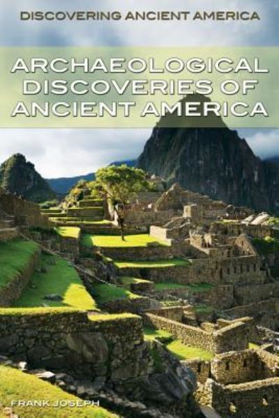 Archaeological Discoveries of Ancient America - Frank Joseph - Books - Rosen Classroom - 9781477728093 - December 30, 2013