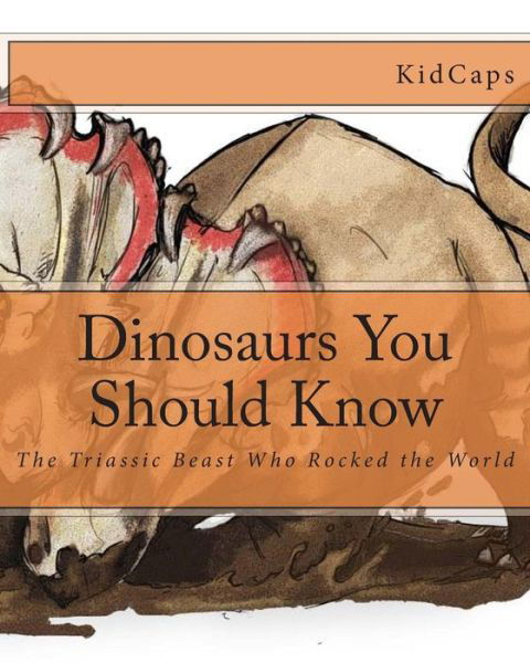 Cover for Kidcaps · Dinosaurs You Should Know: the Triassic Beast Who Rocked the World (A History Just for Kids) (Paperback Book) (2012)