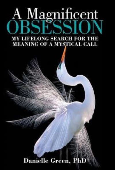 Cover for Green, Danielle, PhD · A Magnificent Obsession: My Lifelong Search for the Meaning of a Mystical Call (Hardcover Book) (2019)