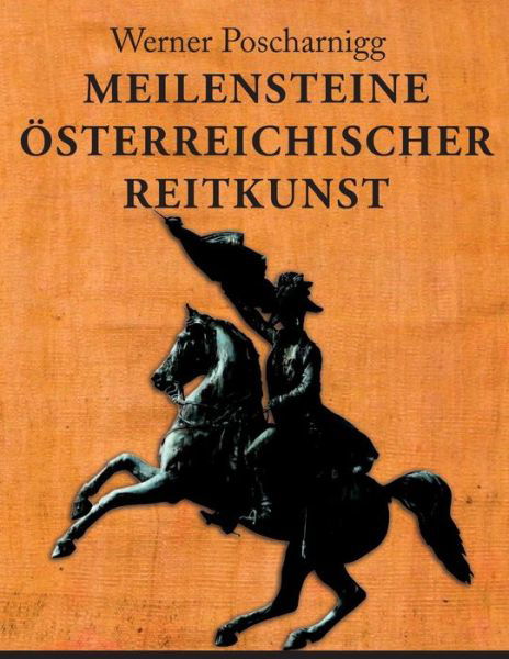 Cover for Werner Poscharnigg · Meilensteine Österreichischer Reitkunst: Eine Europäische Kulturgeschichte (Paperback Book) [German, 1 edition] (2013)