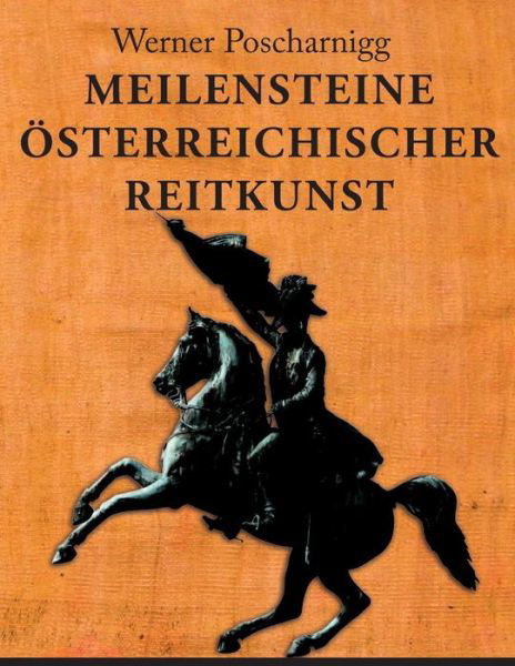 Meilensteine Österreichischer Reitkunst: Eine Europäische Kulturgeschichte - Werner Poscharnigg - Böcker - CreateSpace Independent Publishing Platf - 9781481930093 - 31 oktober 2013