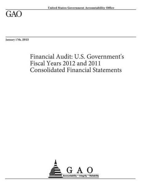Financial Audit: U.s. Government's Fiscal Years 2012 and 2011 Consolidated Financial Statements - Un Government Accountability Office Gao - Livres - Createspace - 9781482566093 - 16 février 2013