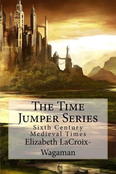 Cover for Elizabeth LaCroix-Wagaman · The Time Jumper Series : Sixth Century Medieval Times (Pocketbok) (2016)