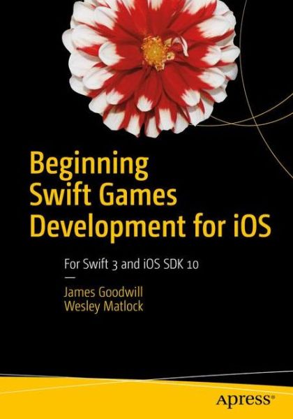Cover for James Goodwill · Beginning Swift Games Development for iOS: Develop 2D and 3D games Using Apple's SceneKit and SpriteKit (Paperback Book) [2nd edition] (2017)