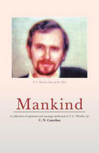 Cover for C N Cantelon · Mankind: a Collection of Opinions and Musings Attributed to T. C. Worthe, by C. N. Cantelon (Paperback Book) (2014)