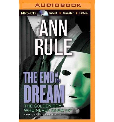 Cover for Ann Rule · The End of the Dream: the Golden Boy Who Never Grew Up and Other True Cases (Ann Rule's Crime Files) (MP3-CD) [Mp3 Una edition] (2014)