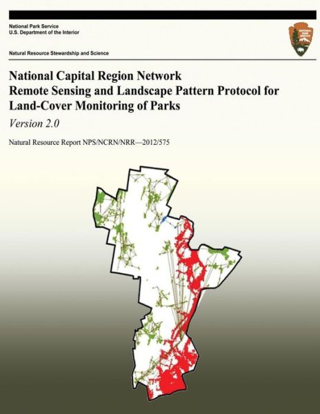 Cover for National Park Service · National Capital Region Network Remote Sensing and Landscape Pattern Protocol for Land-cover Monitoring of Parks: Version 2.0 (Paperback Book) (2013)