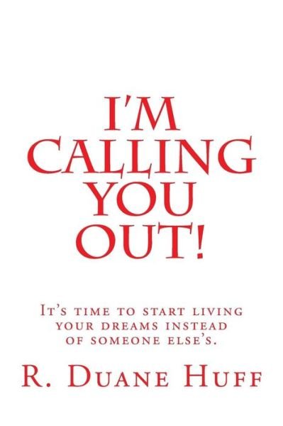 R Duane Huff · I'm Calling You Out!: It's Time to Start Living Your Dreams Instead of Someone Else's. (Pocketbok) (2013)