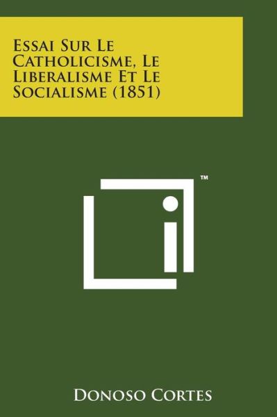 Cover for Donoso Cortes · Essai Sur Le Catholicisme, Le Liberalisme et Le Socialisme (1851) (Paperback Book) (2014)