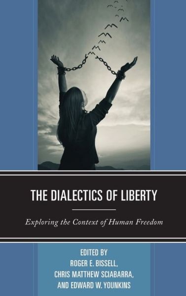 Cover for Roger E. Bissell · The Dialectics of Liberty: Exploring the Context of Human Freedom - Capitalist Thought: Studies in Philosophy, Politics, and Economics (Hardcover Book) (2019)