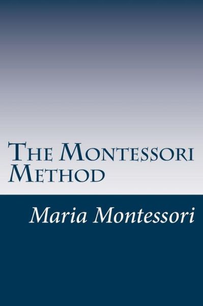 The Montessori Method - Maria Montessori - Books - Createspace - 9781499243093 - April 24, 2014