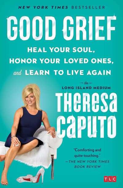 Cover for Theresa Caputo · Good Grief: Heal Your Soul, Honor Your Loved Ones, and Learn to Live Again (Paperback Bog) (2018)