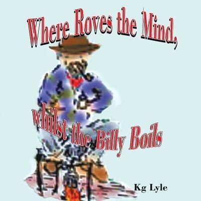 Cover for Kg Lyle · Where Roves the Mind, Whilst the Billy Boils (Pocketbok) (2017)