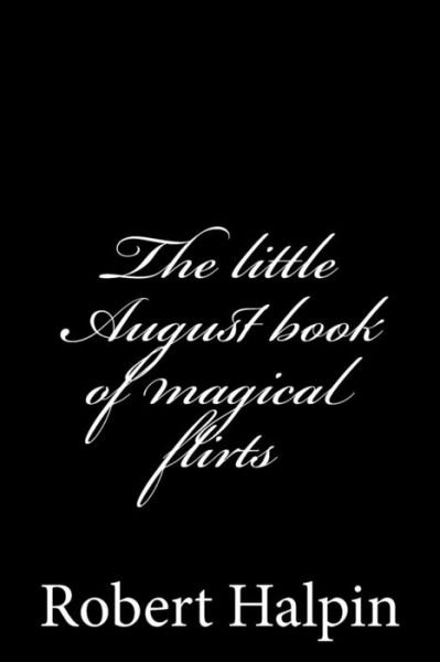 Cover for Mr Robert Anthony Halpin · The Little August Book of Magical Flirts (Volume 36) (Pocketbok) (2014)