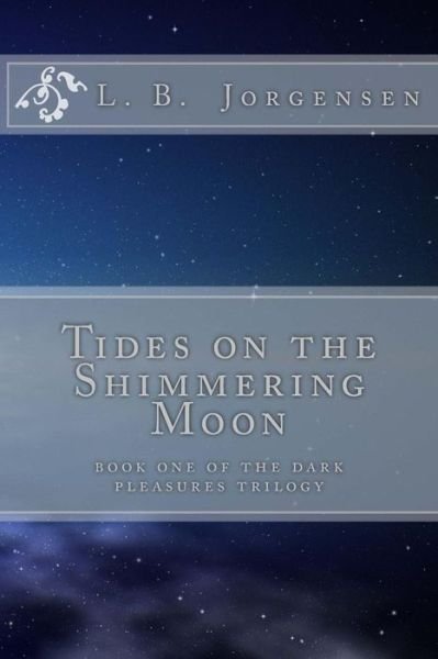 Cover for L B Jorgensen · Tides on the Shimmering Moon: Volume 1 of the Dark Pleasures Series (Pocketbok) (2015)