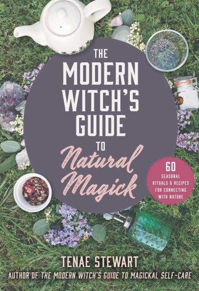 Cover for Tenae Stewart · The Modern Witch's Guide to Natural Magick: 60 Seasonal Rituals &amp; Recipes for Connecting with Nature (Hardcover Book) (2022)