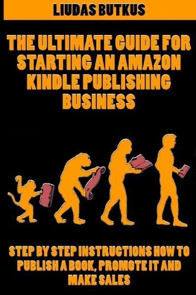 Cover for Liudas Butkus · The Ultimate Guide for Starting an Amazon Kindle Publishing Business: Step by Step Instructions How to Publish a Book, Promote It and Make Sales (Taschenbuch) (2015)