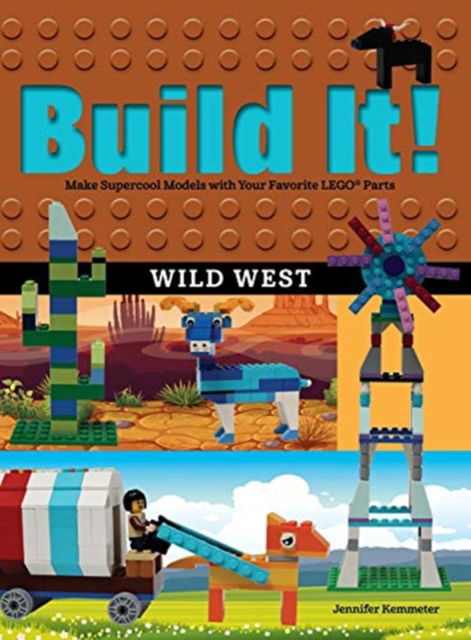 Cover for Jennifer Kemmeter · Build It! Wild West: Make Supercool Models with Your Favorite LEGO® Parts - Brick Books (Hardcover Book) (2019)