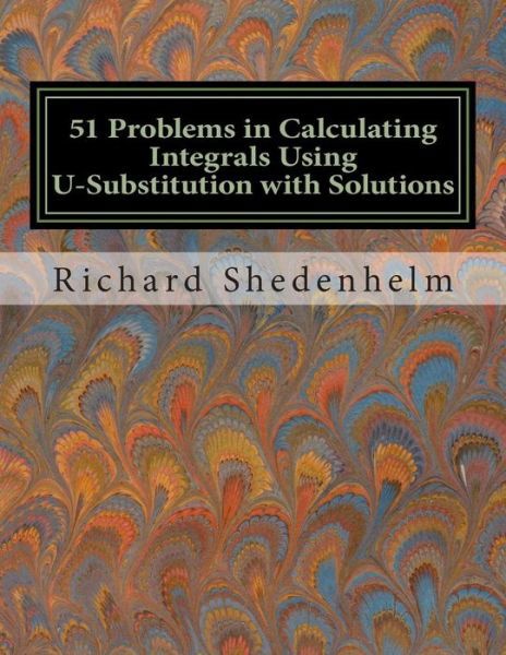 Cover for Richard Shedenhelm · 51 Problems in Calculating Integrals Using U-substitution with Solutions (Pocketbok) (2015)