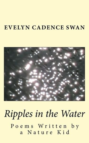 Evelyn Cadence Swan · Ripples in the Water: Poems Written by a Nature Kid (Taschenbuch) (2015)