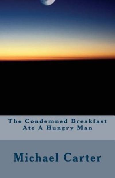 Cover for Michael Carter · The Condemned Breakfast Ate A Hungry Man (Paperback Book) (2015)