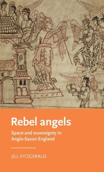 Cover for Fitzgerald, Jill (Assistant Professor of English) · Rebel Angels: Space and Sovereignty in Anglo-Saxon England - Manchester Medieval Literature and Culture (Hardcover Book) (2019)