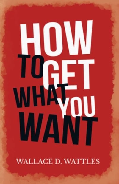 Cover for Wallace D Wattles · How to Get What you Want (Pocketbok) (2020)