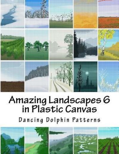 Cover for Dancing Dolphin Patterns · Amazing Landscapes 6 : in Plastic Canvas (Taschenbuch) (2016)