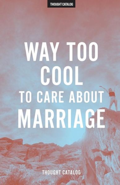 Cover for Thought Catalog · Way Too Cool To Care About Marriage (Taschenbuch) (2016)