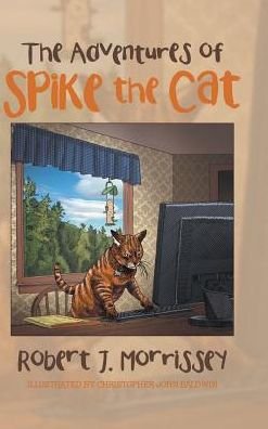 Robert J. Morrissey · The Adventures of Spike the Cat (Hardcover Book) (2017)