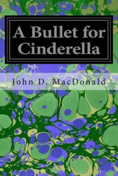 A Bullet for Cinderella - John D MacDonald - Books - Createspace Independent Publishing Platf - 9781535026093 - July 1, 2016